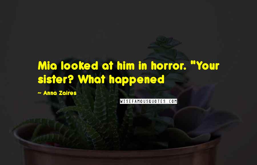 Anna Zaires Quotes: Mia looked at him in horror. "Your sister? What happened