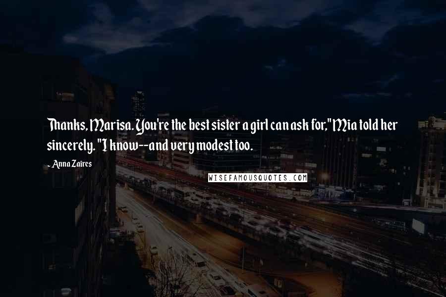 Anna Zaires Quotes: Thanks, Marisa. You're the best sister a girl can ask for," Mia told her sincerely. "I know--and very modest too.