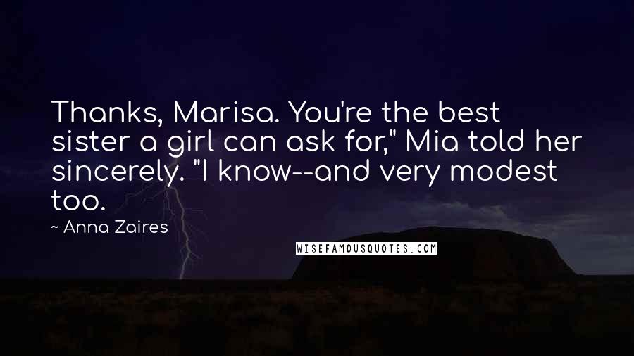 Anna Zaires Quotes: Thanks, Marisa. You're the best sister a girl can ask for," Mia told her sincerely. "I know--and very modest too.