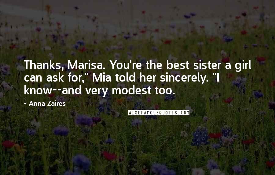 Anna Zaires Quotes: Thanks, Marisa. You're the best sister a girl can ask for," Mia told her sincerely. "I know--and very modest too.