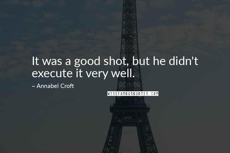 Annabel Croft Quotes: It was a good shot, but he didn't execute it very well.