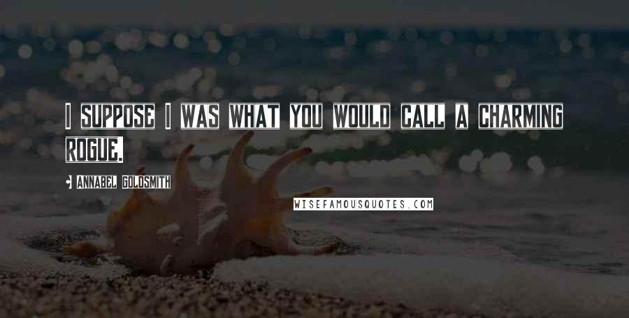 Annabel Goldsmith Quotes: I suppose I was what you would call a charming rogue.