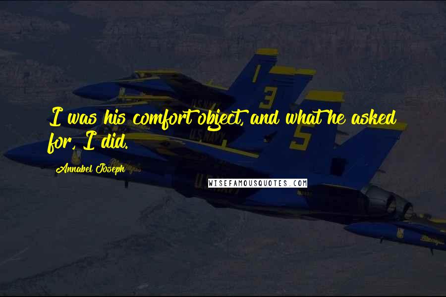 Annabel Joseph Quotes: I was his comfort object, and what he asked for, I did.