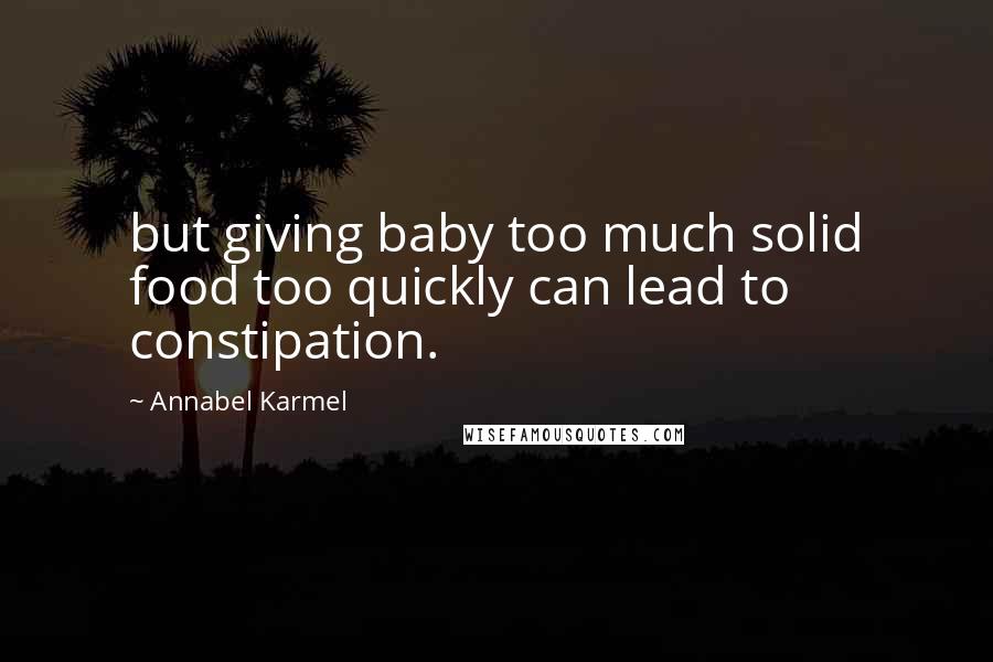 Annabel Karmel Quotes: but giving baby too much solid food too quickly can lead to constipation.