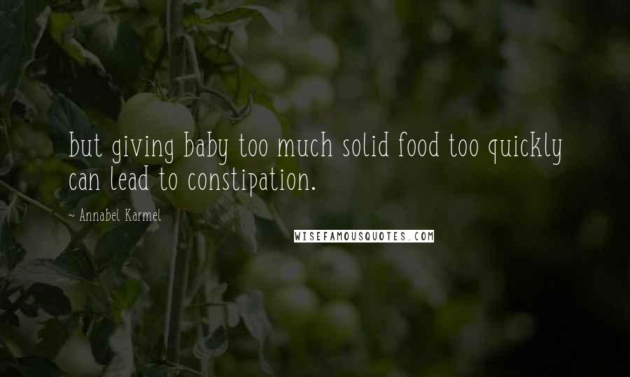 Annabel Karmel Quotes: but giving baby too much solid food too quickly can lead to constipation.