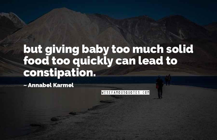 Annabel Karmel Quotes: but giving baby too much solid food too quickly can lead to constipation.