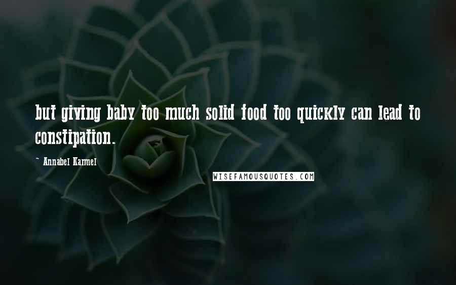 Annabel Karmel Quotes: but giving baby too much solid food too quickly can lead to constipation.