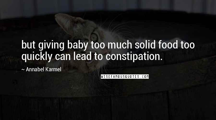 Annabel Karmel Quotes: but giving baby too much solid food too quickly can lead to constipation.