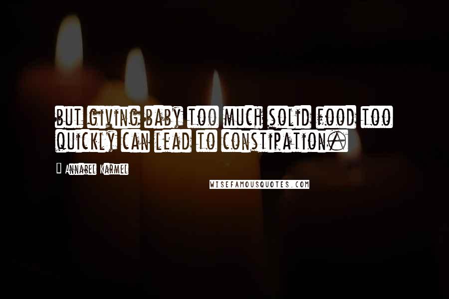 Annabel Karmel Quotes: but giving baby too much solid food too quickly can lead to constipation.