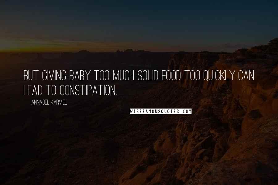 Annabel Karmel Quotes: but giving baby too much solid food too quickly can lead to constipation.