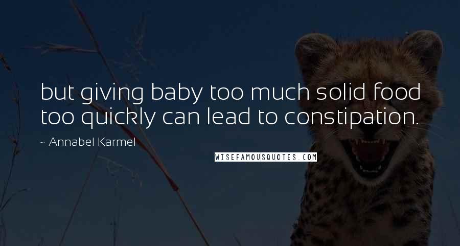 Annabel Karmel Quotes: but giving baby too much solid food too quickly can lead to constipation.