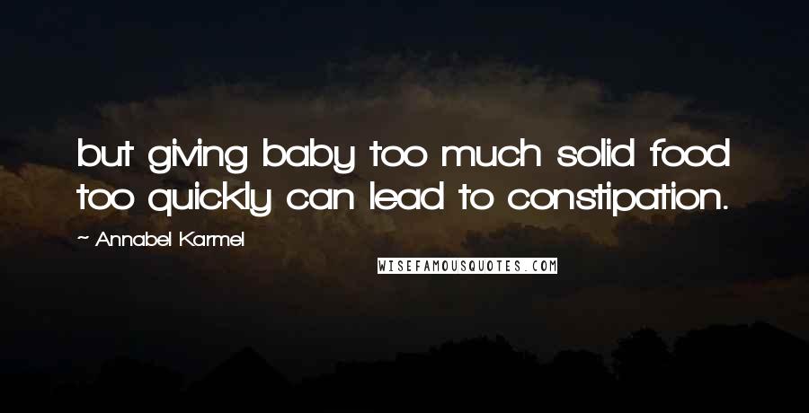 Annabel Karmel Quotes: but giving baby too much solid food too quickly can lead to constipation.