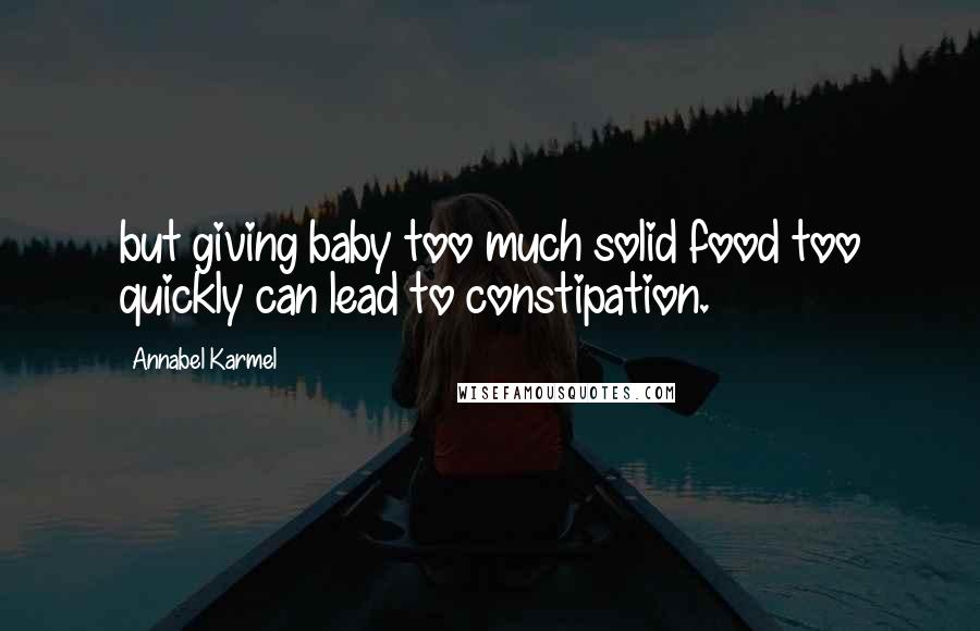 Annabel Karmel Quotes: but giving baby too much solid food too quickly can lead to constipation.