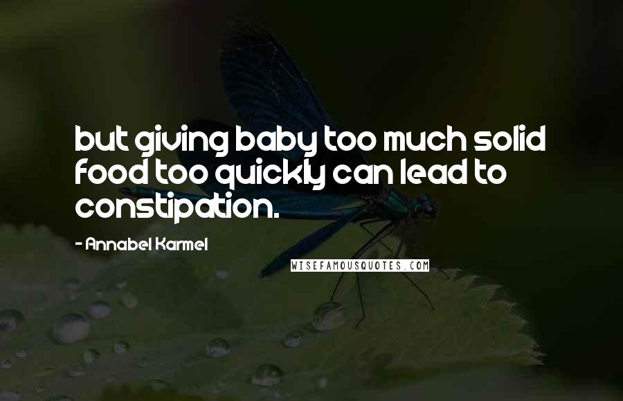 Annabel Karmel Quotes: but giving baby too much solid food too quickly can lead to constipation.