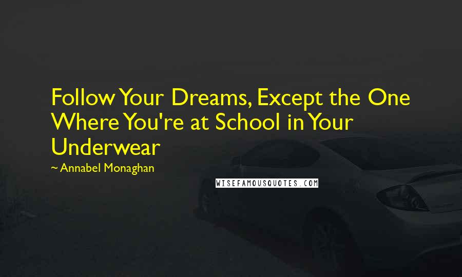 Annabel Monaghan Quotes: Follow Your Dreams, Except the One Where You're at School in Your Underwear