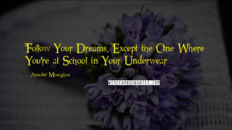 Annabel Monaghan Quotes: Follow Your Dreams, Except the One Where You're at School in Your Underwear