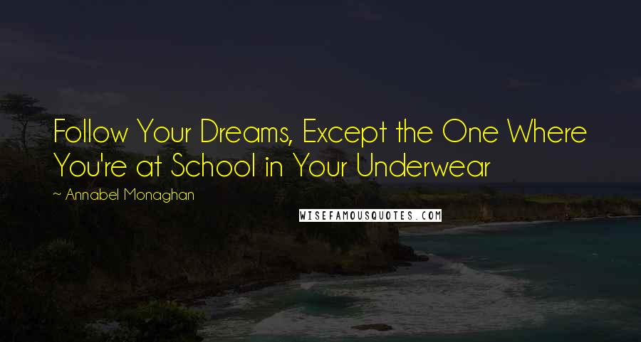 Annabel Monaghan Quotes: Follow Your Dreams, Except the One Where You're at School in Your Underwear