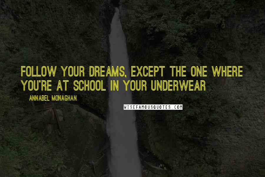 Annabel Monaghan Quotes: Follow Your Dreams, Except the One Where You're at School in Your Underwear