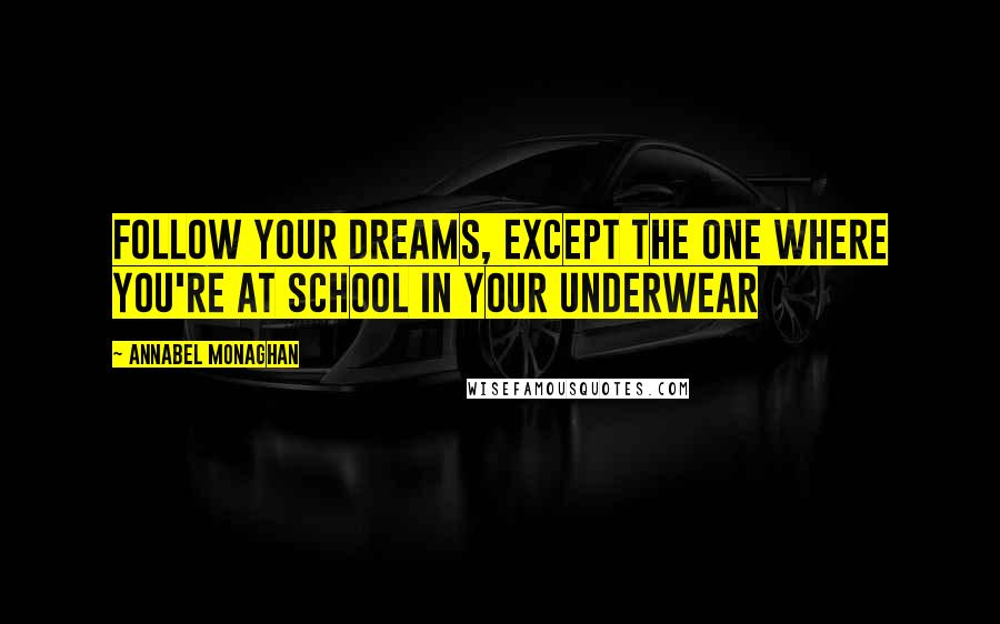 Annabel Monaghan Quotes: Follow Your Dreams, Except the One Where You're at School in Your Underwear