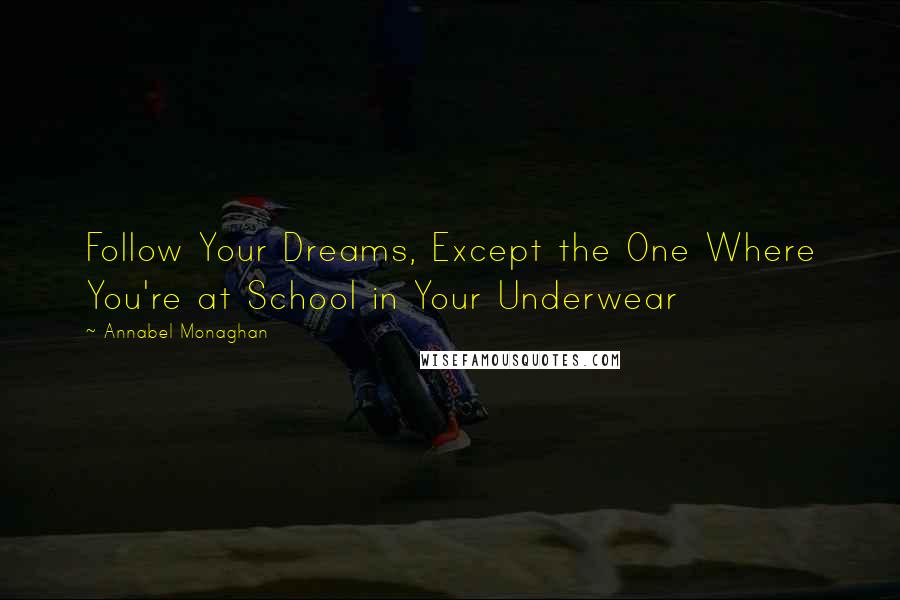 Annabel Monaghan Quotes: Follow Your Dreams, Except the One Where You're at School in Your Underwear