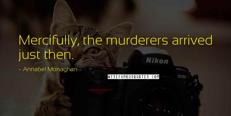 Annabel Monaghan Quotes: Mercifully, the murderers arrived just then.
