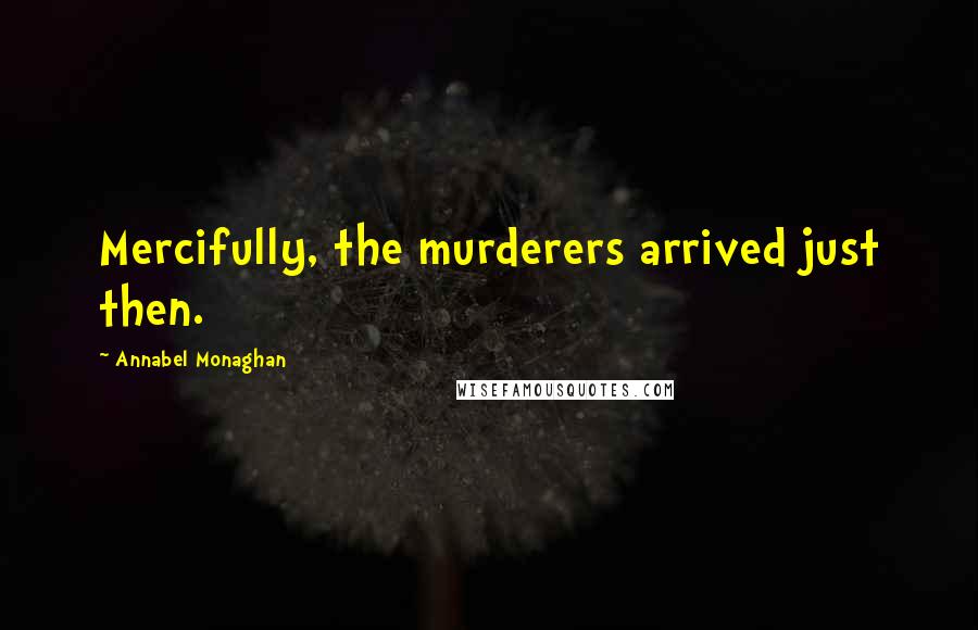 Annabel Monaghan Quotes: Mercifully, the murderers arrived just then.