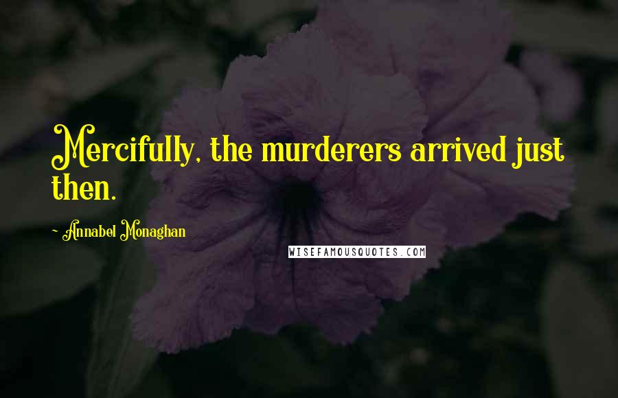 Annabel Monaghan Quotes: Mercifully, the murderers arrived just then.