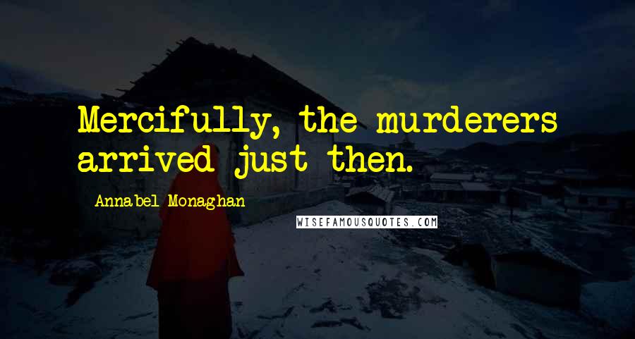 Annabel Monaghan Quotes: Mercifully, the murderers arrived just then.