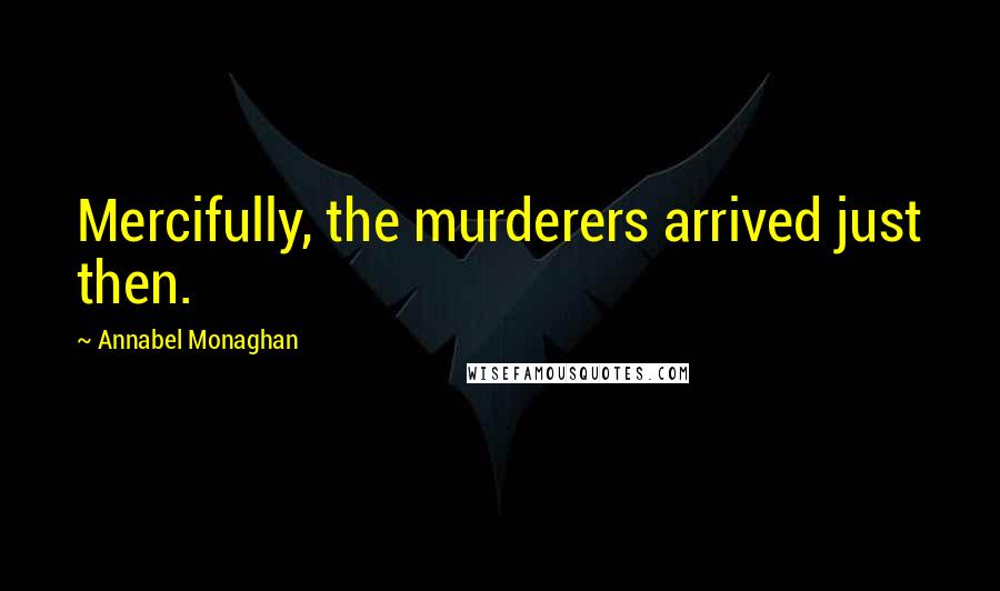 Annabel Monaghan Quotes: Mercifully, the murderers arrived just then.