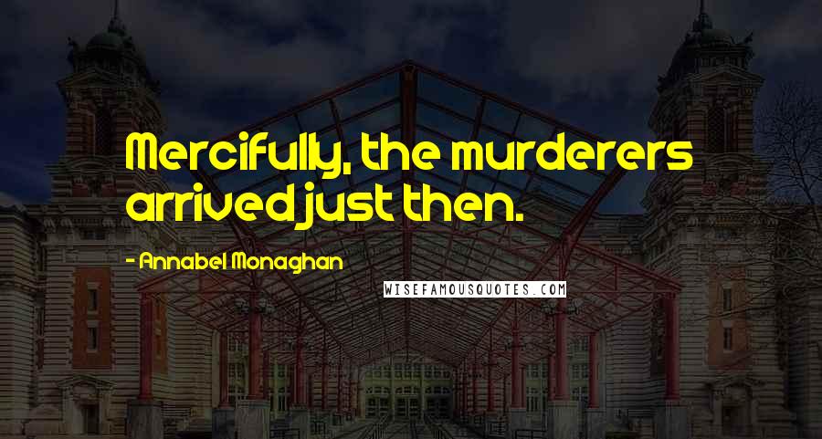 Annabel Monaghan Quotes: Mercifully, the murderers arrived just then.