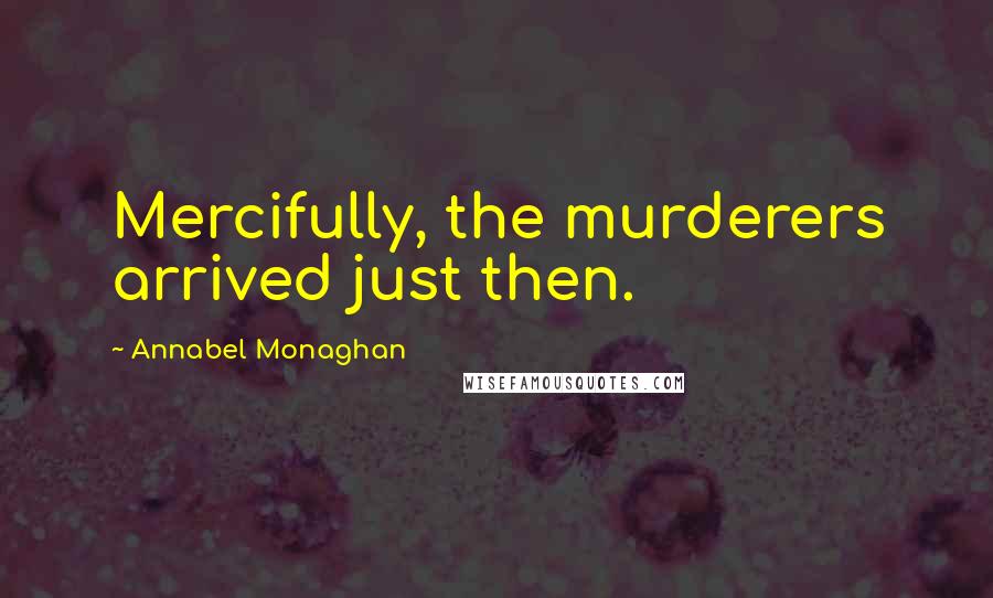 Annabel Monaghan Quotes: Mercifully, the murderers arrived just then.