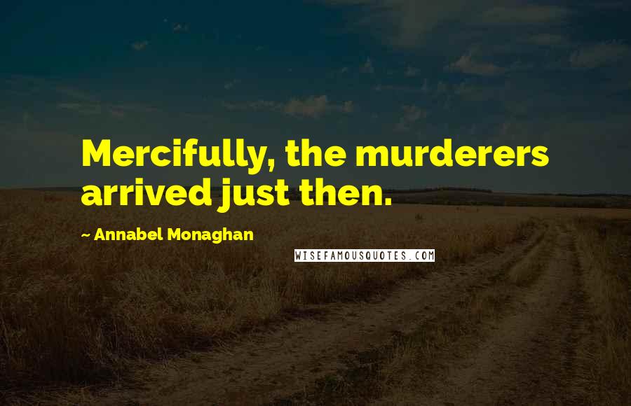 Annabel Monaghan Quotes: Mercifully, the murderers arrived just then.