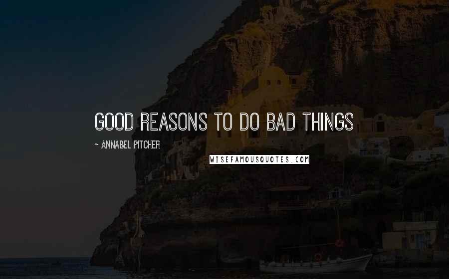 Annabel Pitcher Quotes: good reasons to do bad things