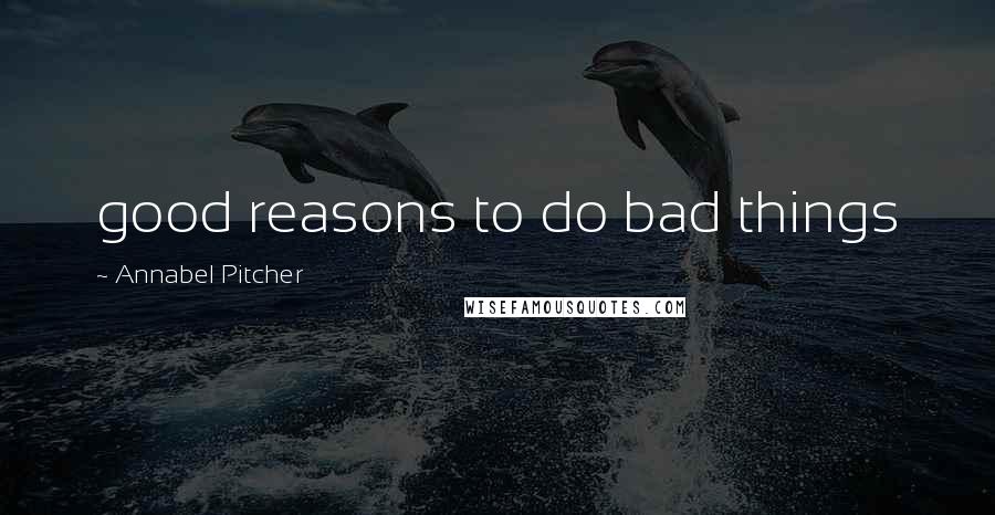 Annabel Pitcher Quotes: good reasons to do bad things