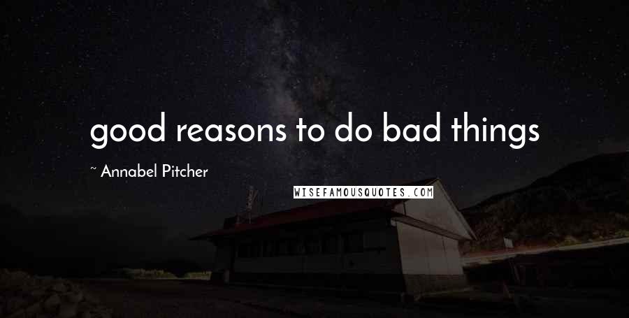 Annabel Pitcher Quotes: good reasons to do bad things