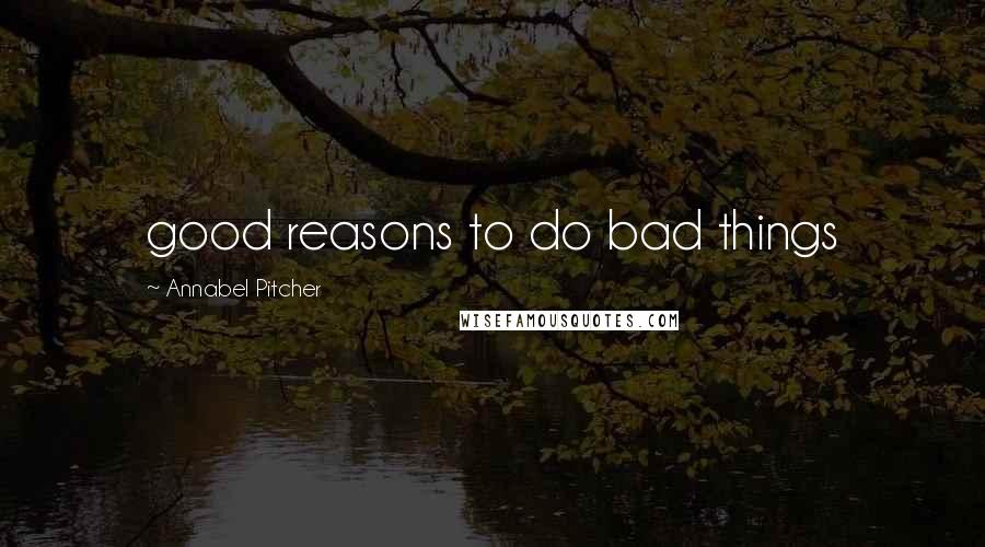 Annabel Pitcher Quotes: good reasons to do bad things