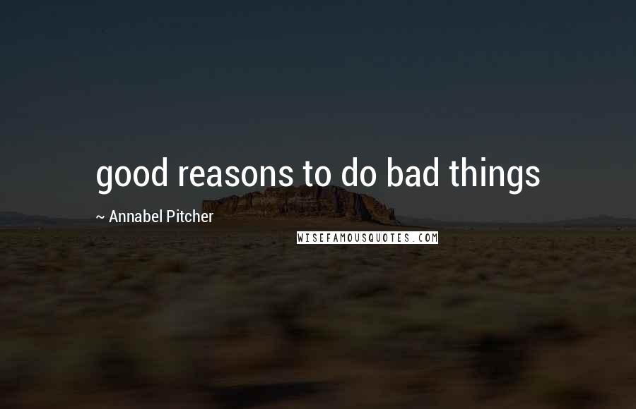 Annabel Pitcher Quotes: good reasons to do bad things