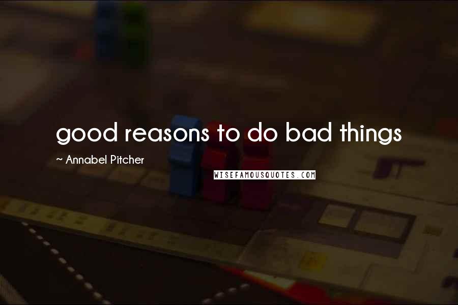 Annabel Pitcher Quotes: good reasons to do bad things