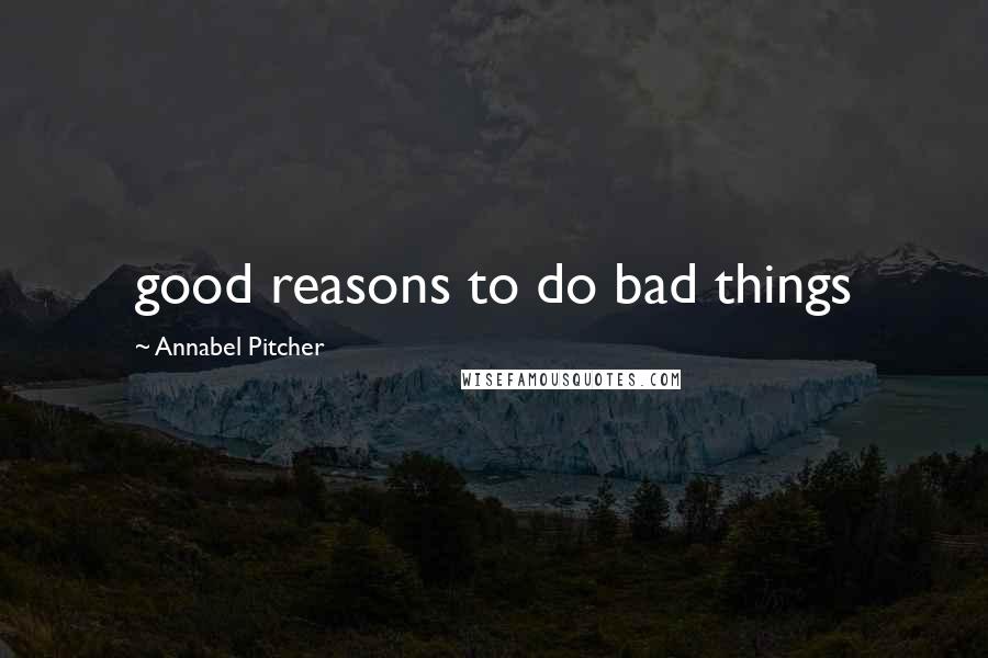 Annabel Pitcher Quotes: good reasons to do bad things