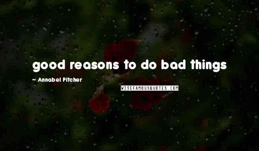 Annabel Pitcher Quotes: good reasons to do bad things