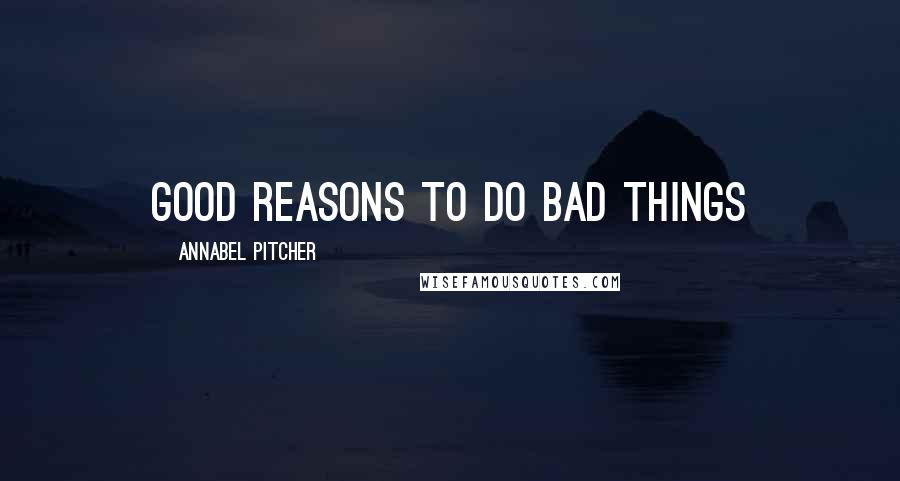 Annabel Pitcher Quotes: good reasons to do bad things