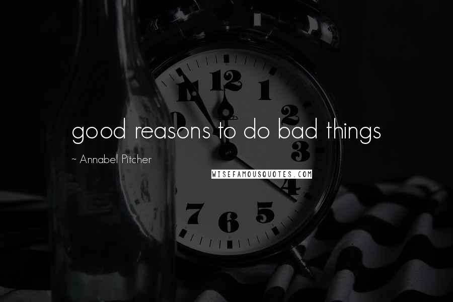 Annabel Pitcher Quotes: good reasons to do bad things