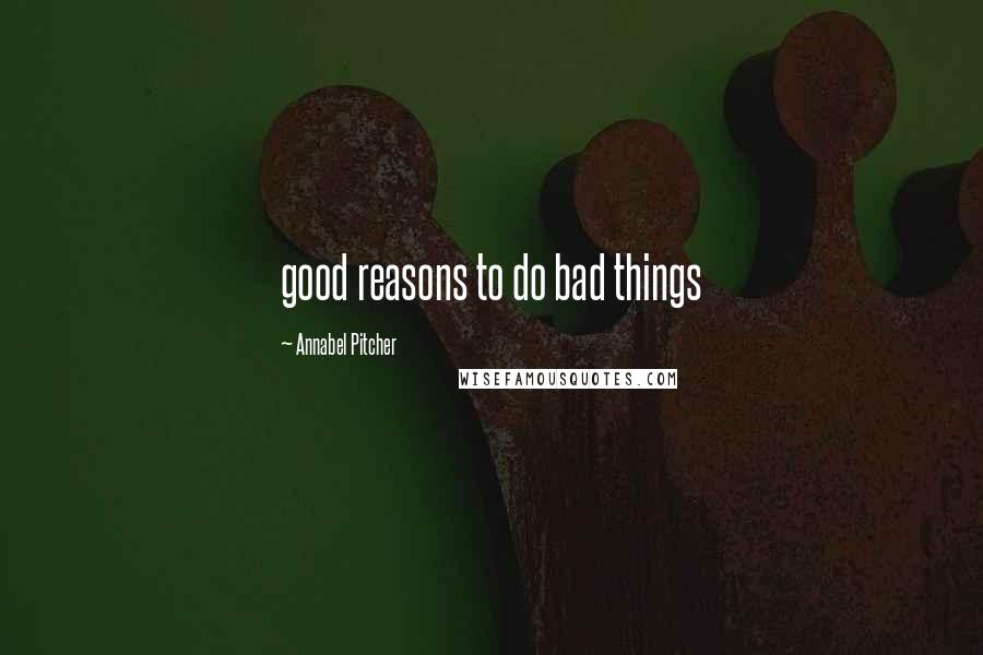 Annabel Pitcher Quotes: good reasons to do bad things