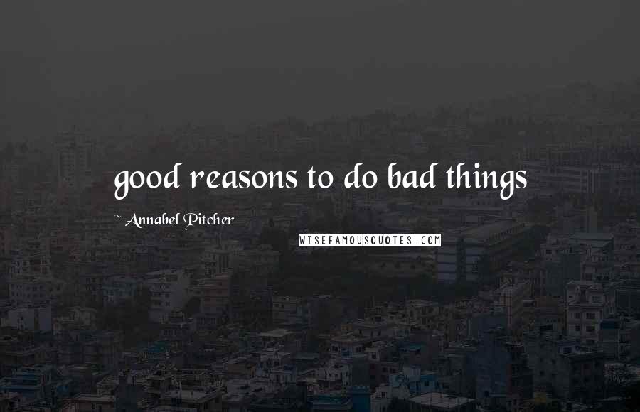 Annabel Pitcher Quotes: good reasons to do bad things