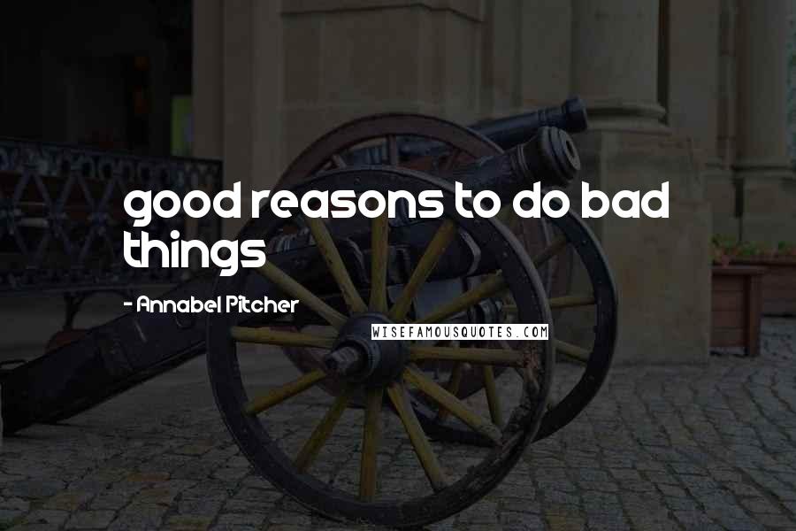 Annabel Pitcher Quotes: good reasons to do bad things