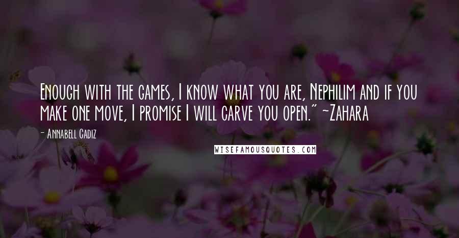 Annabell Cadiz Quotes: Enough with the games, I know what you are, Nephilim and if you make one move, I promise I will carve you open." ~Zahara