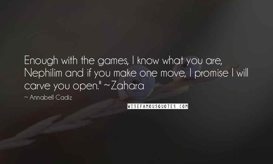 Annabell Cadiz Quotes: Enough with the games, I know what you are, Nephilim and if you make one move, I promise I will carve you open." ~Zahara