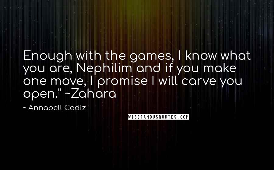 Annabell Cadiz Quotes: Enough with the games, I know what you are, Nephilim and if you make one move, I promise I will carve you open." ~Zahara