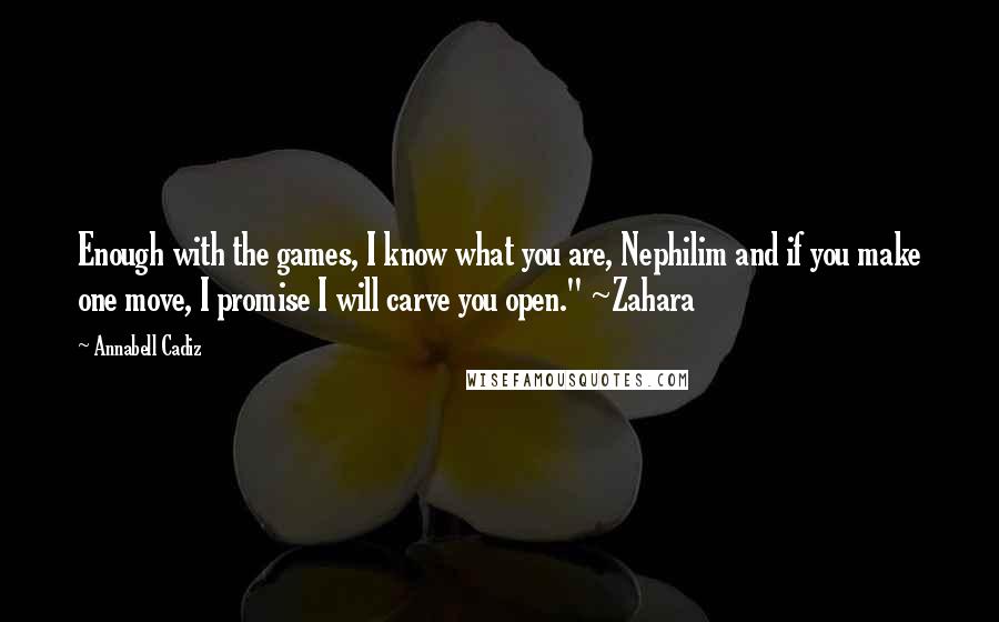 Annabell Cadiz Quotes: Enough with the games, I know what you are, Nephilim and if you make one move, I promise I will carve you open." ~Zahara