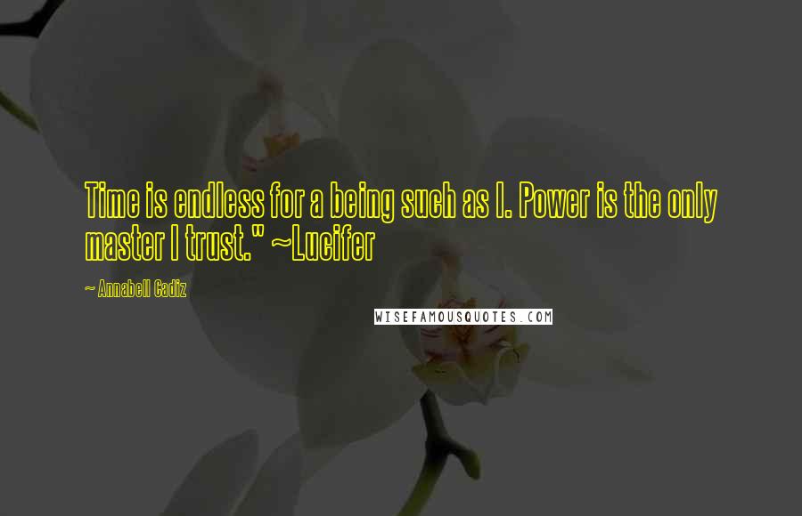 Annabell Cadiz Quotes: Time is endless for a being such as I. Power is the only master I trust." ~Lucifer